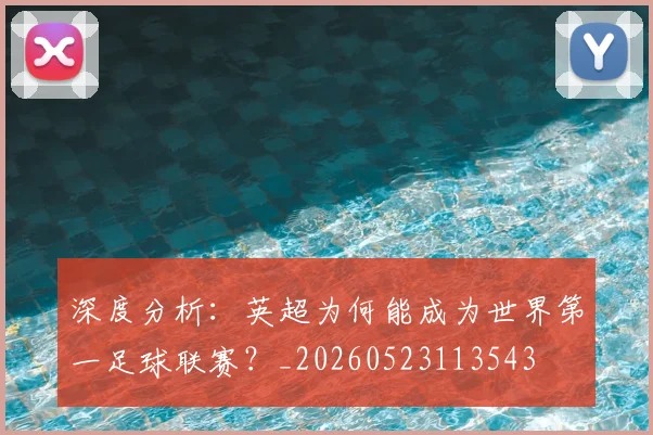 深度分析：英超为何能成为世界第一足球联赛？_20260523113543