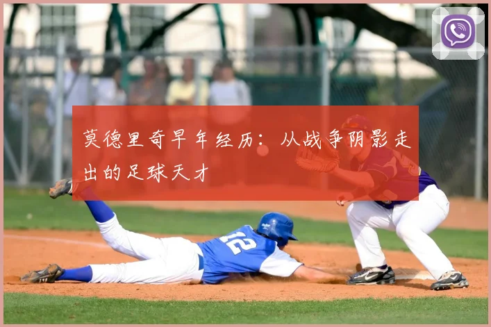莫德里奇早年经历:从战争阴影走出的足球天才